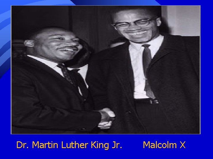 Dr. Martin Luther King Jr. Malcolm X 