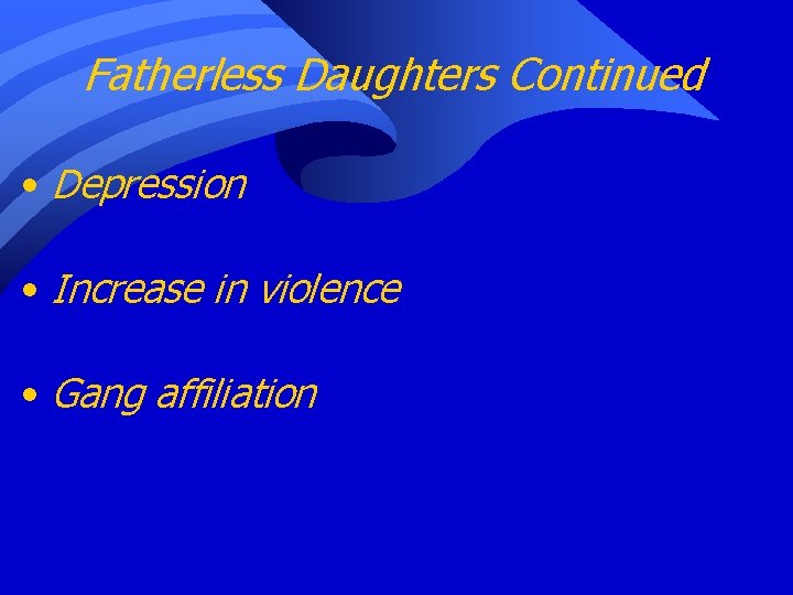 Fatherless Daughters Continued • Depression • Increase in violence • Gang affiliation 