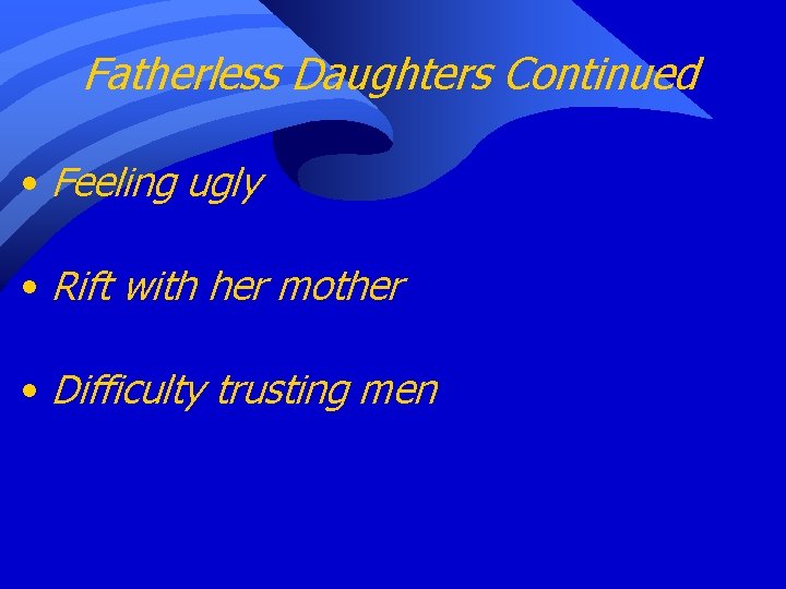 Fatherless Daughters Continued • Feeling ugly • Rift with her mother • Difficulty trusting