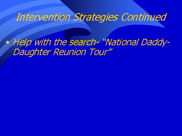 Intervention Strategies Continued • Help with the search- “National Daddy. Daughter Reunion Tour” 