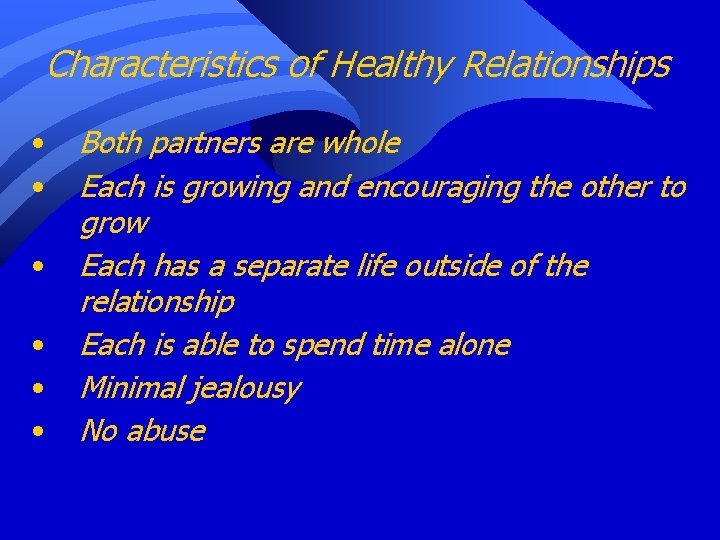 Characteristics of Healthy Relationships • • • Both partners are whole Each is growing