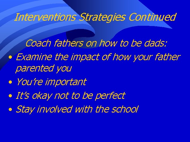 Interventions Strategies Continued Coach fathers on how to be dads: • Examine the impact