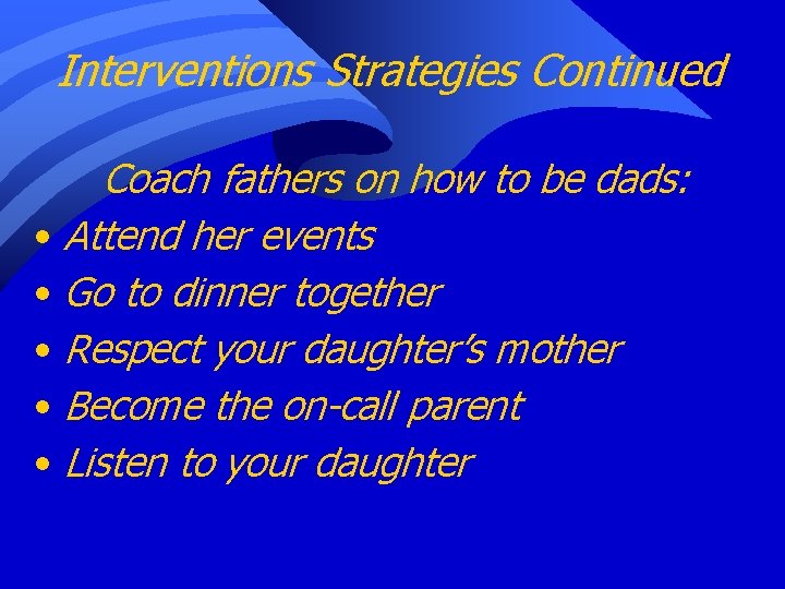 Interventions Strategies Continued Coach fathers on how to be dads: • Attend her events