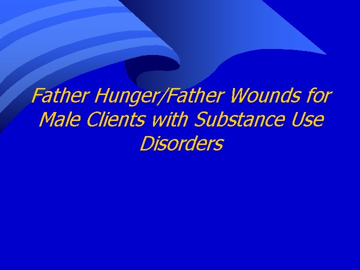 Father Hunger/Father Wounds for Male Clients with Substance Use Disorders 