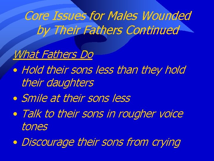 Core Issues for Males Wounded by Their Fathers Continued What Fathers Do • Hold