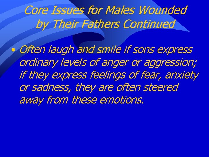 Core Issues for Males Wounded by Their Fathers Continued • Often laugh and smile