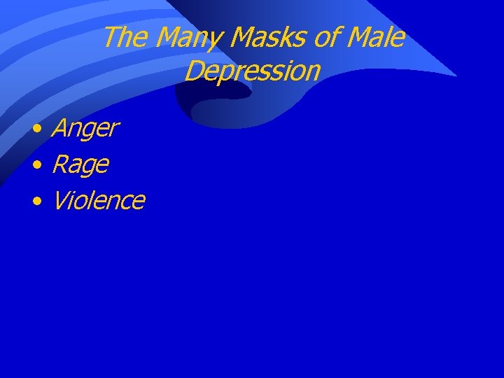 The Many Masks of Male Depression • Anger • Rage • Violence 