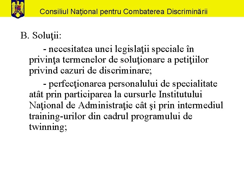 Consiliul Naţional pentru Combaterea Discriminării B. Soluţii: - necesitatea unei legislaţii speciale în privinţa