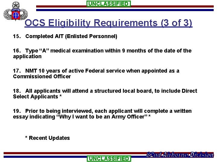 UNCLASSIFIED OCS Eligibility Requirements (3 of 3) 15. Completed AIT (Enlisted Personnel) 16. Type