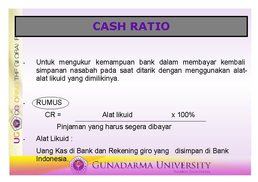 CASH RATIO • • Untuk mengukur kemampuan bank dalam membayar kembali simpanan nasabah pada