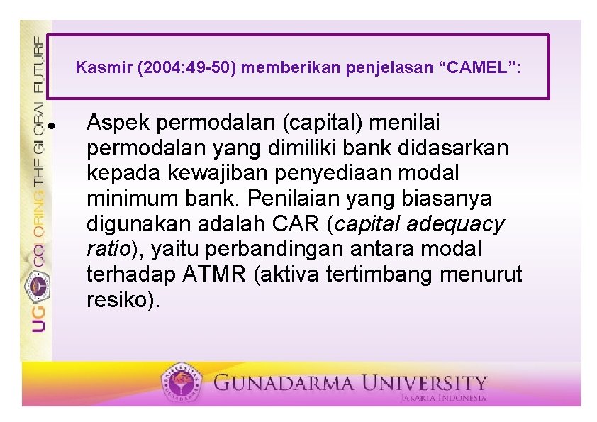 Kasmir (2004: 49 -50) memberikan penjelasan “CAMEL”: Aspek permodalan (capital) menilai permodalan yang dimiliki