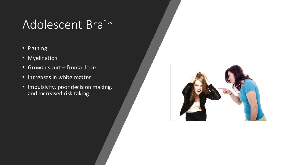 Adolescent Brain • Pruning • Myelination • Growth spurt – frontal lobe • Increases