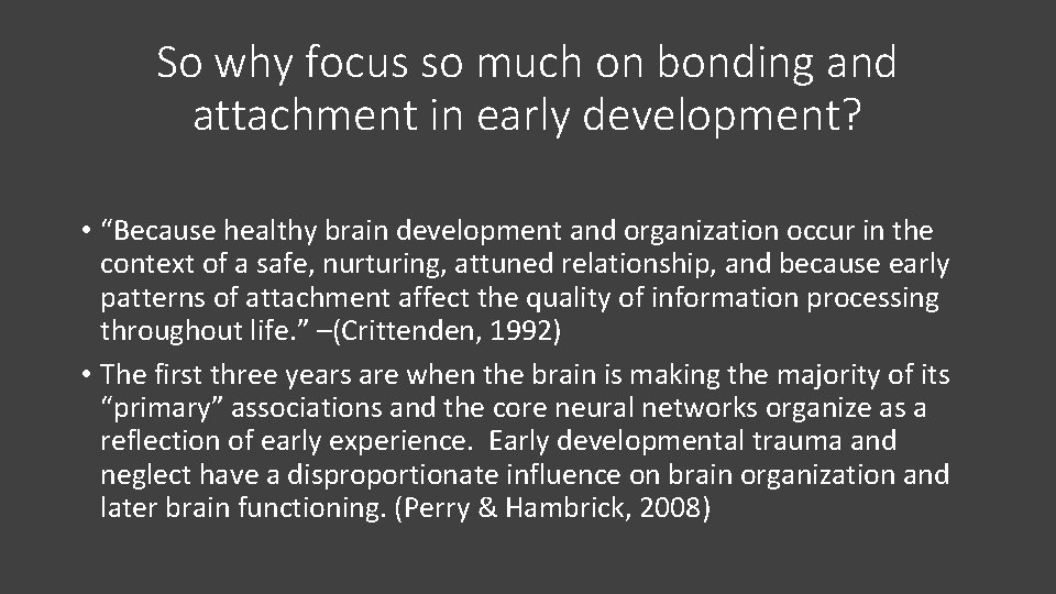 So why focus so much on bonding and attachment in early development? • “Because