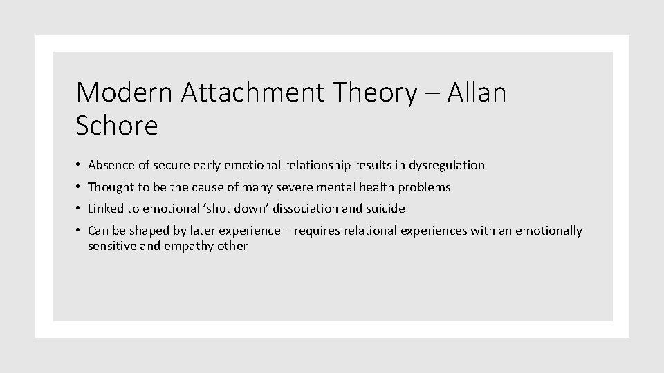 Modern Attachment Theory – Allan Schore • Absence of secure early emotional relationship results