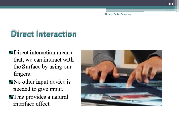 10 Microsoft Surface Computing Direct Interaction Direct interaction means that, we can interact with