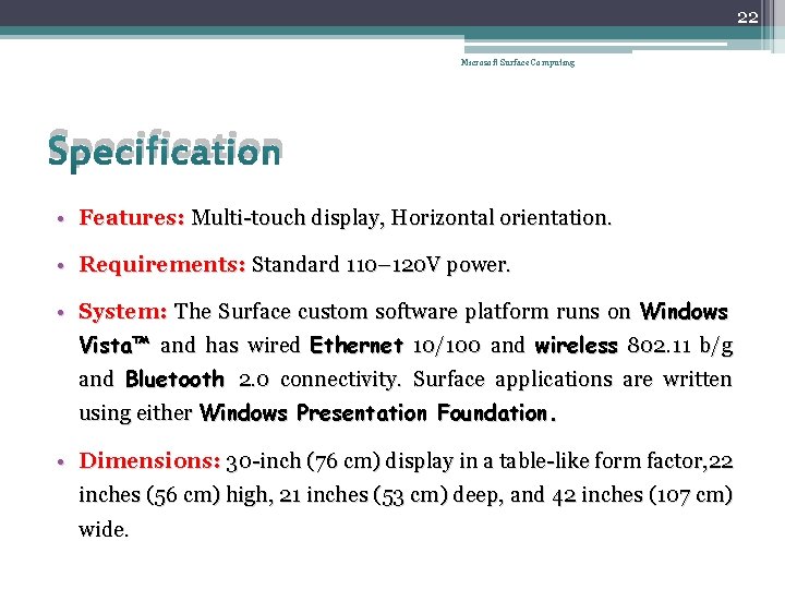 22 Microsoft Surface Computing Specification • Features: Multi-touch display, Horizontal orientation. • Requirements: Standard