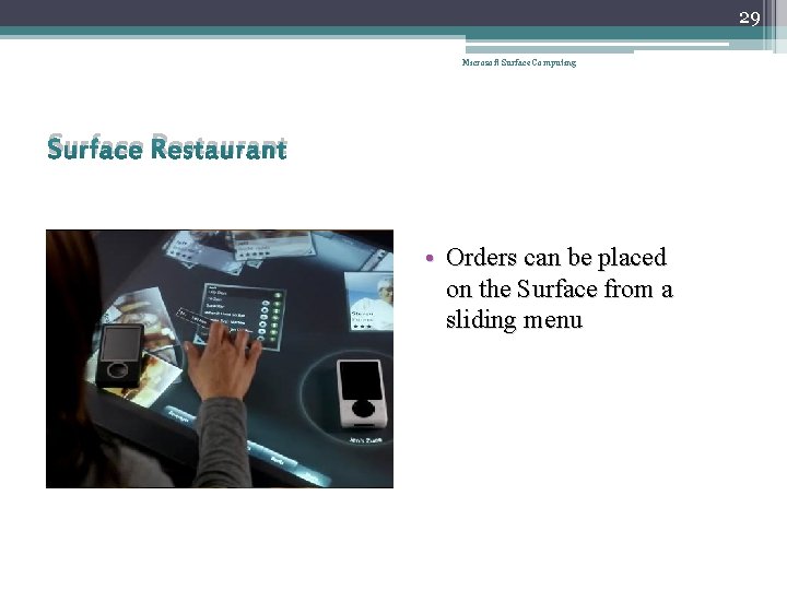 29 Microsoft Surface Computing Surface Restaurant • Orders can be placed on the Surface