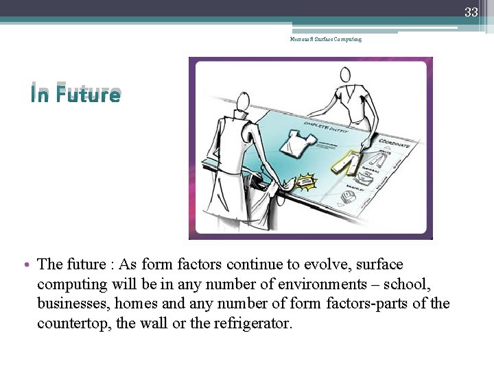 33 Microsoft Surface Computing In Future • The future : As form factors continue