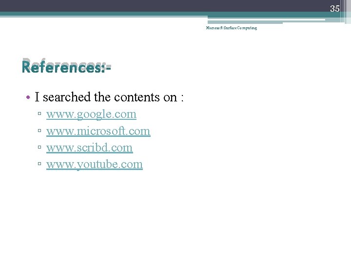 35 Microsoft Surface Computing References: • I searched the contents on : ▫ ▫