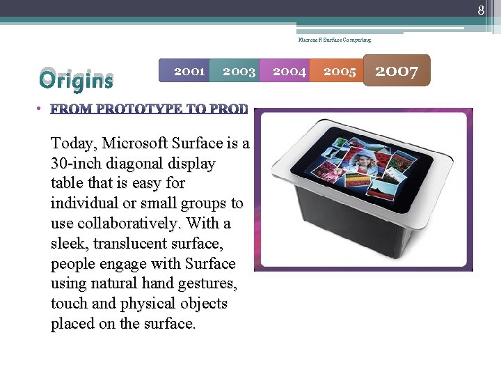 8 Microsoft Surface Computing Origins 2001 2003 • Today, Microsoft Surface is a 30