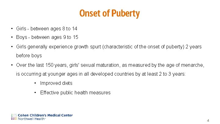 Onset of Puberty • Girls - between ages 8 to 14 • Boys -