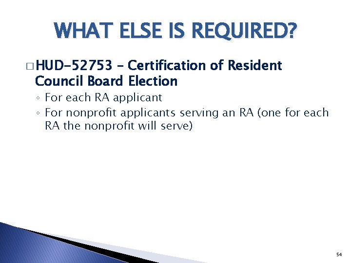 WHAT ELSE IS REQUIRED? � HUD-52753 – Certification of Resident Council Board Election ◦