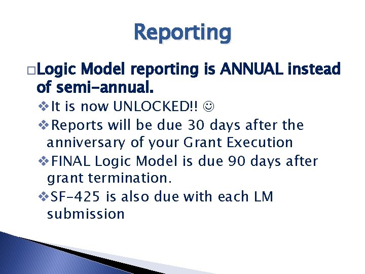 Reporting �Logic Model reporting is ANNUAL instead of semi-annual. v. It is now UNLOCKED!!