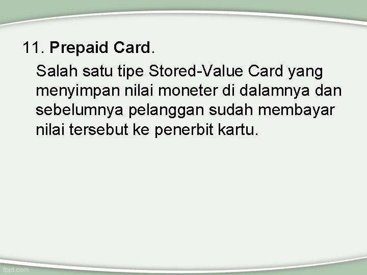 11. Prepaid Card. Salah satu tipe Stored-Value Card yang menyimpan nilai moneter di dalamnya