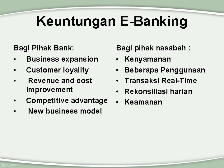 Keuntungan E-Banking Bagi Pihak Bank: Bagi pihak nasabah : • • • Business expansion