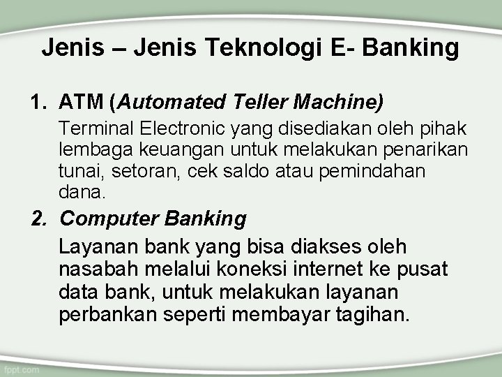 Jenis – Jenis Teknologi E- Banking 1. ATM (Automated Teller Machine) Terminal Electronic yang
