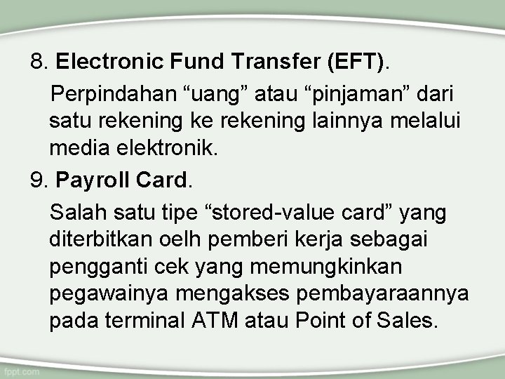8. Electronic Fund Transfer (EFT). Perpindahan “uang” atau “pinjaman” dari satu rekening ke rekening