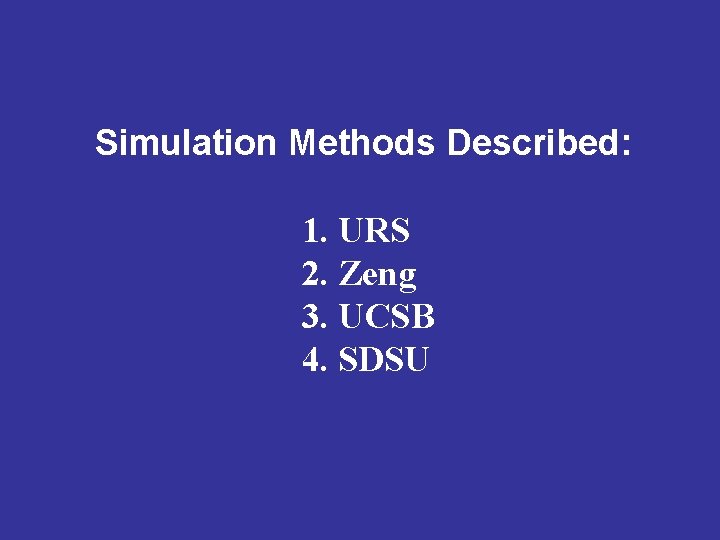 Simulation Methods Described: 1. URS 2. Zeng 3. UCSB 4. SDSU 