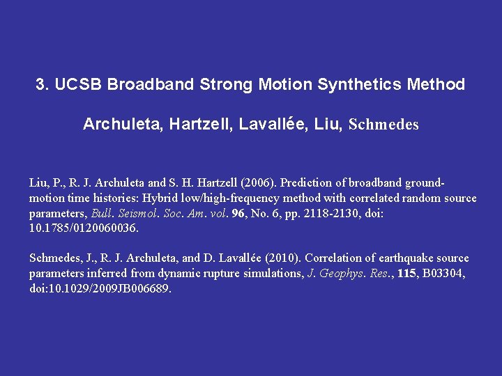 3. UCSB Broadband Strong Motion Synthetics Method Archuleta, Hartzell, Lavallée, Liu, Schmedes Liu, P.