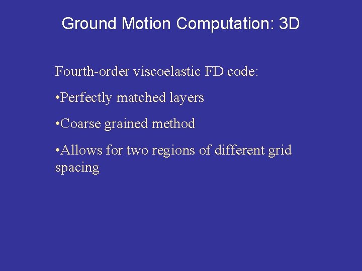 Ground Motion Computation: 3 D Fourth-order viscoelastic FD code: • Perfectly matched layers •