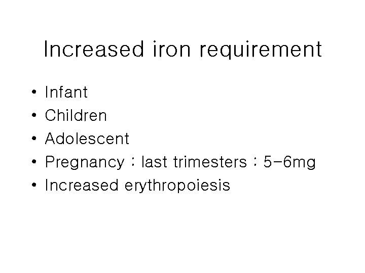 Increased iron requirement • • • Infant Children Adolescent Pregnancy : last trimesters :