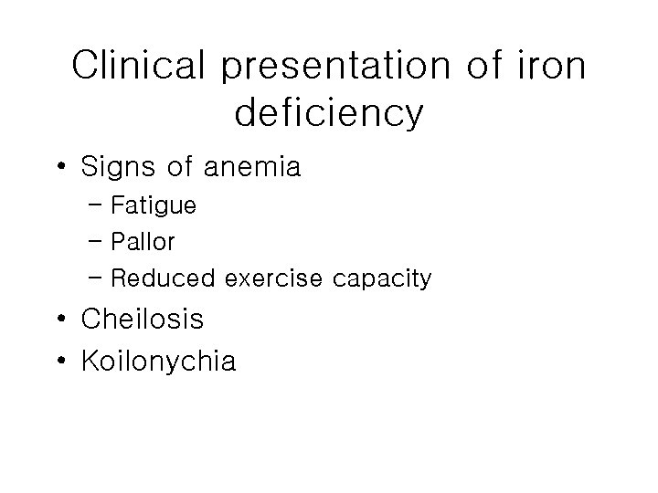 Clinical presentation of iron deficiency • Signs of anemia – Fatigue – Pallor –