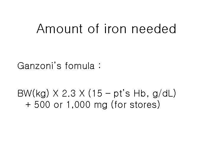 Amount of iron needed Ganzoni’s fomula : BW(kg) X 2. 3 X (15 –