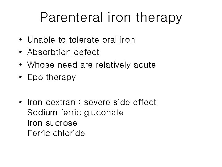 Parenteral iron therapy • • Unable to tolerate oral iron Absorbtion defect Whose need