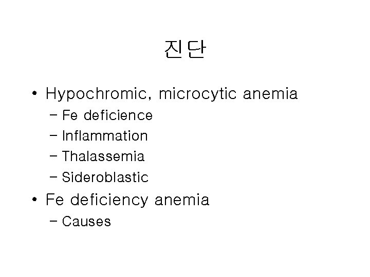 진단 • Hypochromic, microcytic anemia – Fe deficience – Inflammation – Thalassemia – Sideroblastic