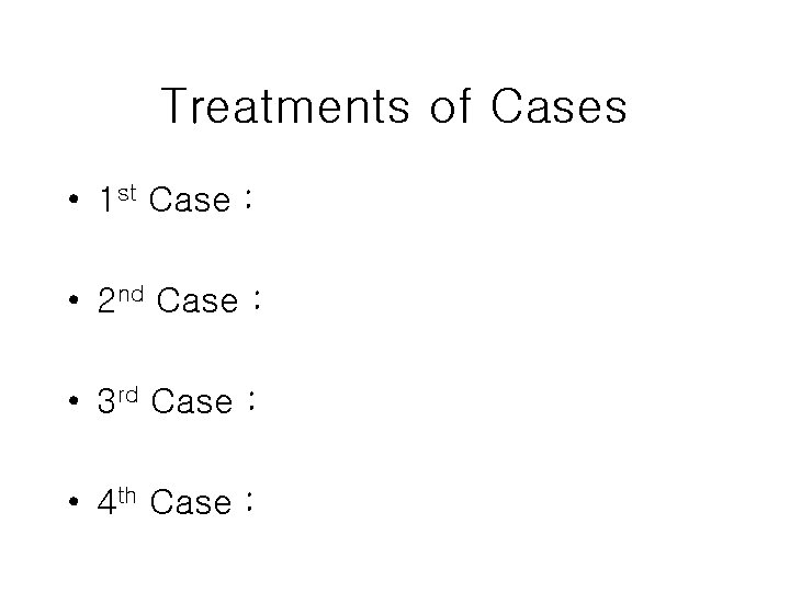 Treatments of Cases • 1 st Case : • 2 nd Case : •