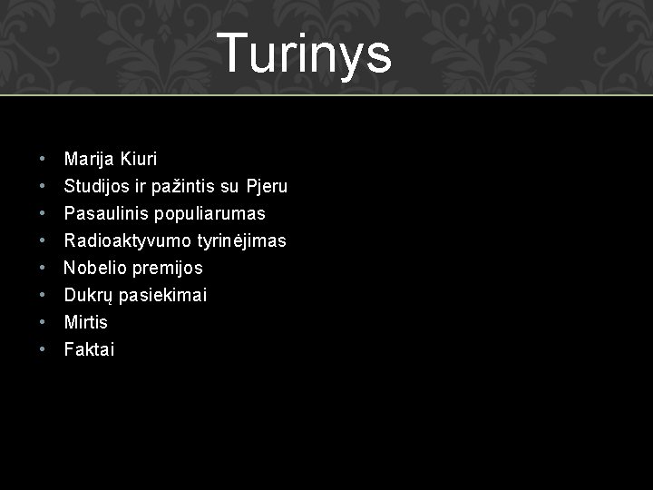 Turinys • • Marija Kiuri Studijos ir pažintis su Pjeru Pasaulinis populiarumas Radioaktyvumo tyrinėjimas