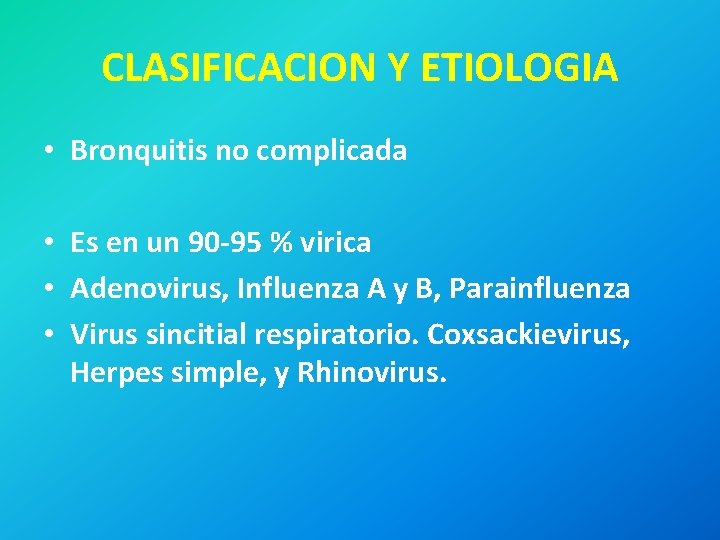 CLASIFICACION Y ETIOLOGIA • Bronquitis no complicada • Es en un 90 -95 %