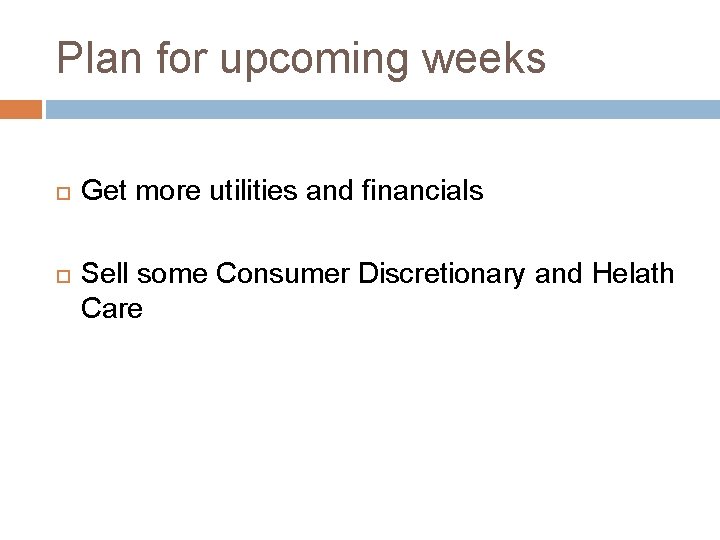 Plan for upcoming weeks Get more utilities and financials Sell some Consumer Discretionary and