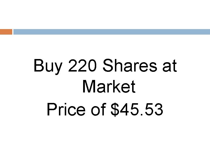 Buy 220 Shares at Market Price of $45. 53 