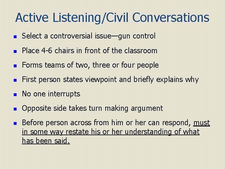 Active Listening/Civil Conversations n Select a controversial issue—gun control n Place 4 -6 chairs