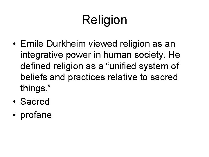 Religion • Emile Durkheim viewed religion as an integrative power in human society. He