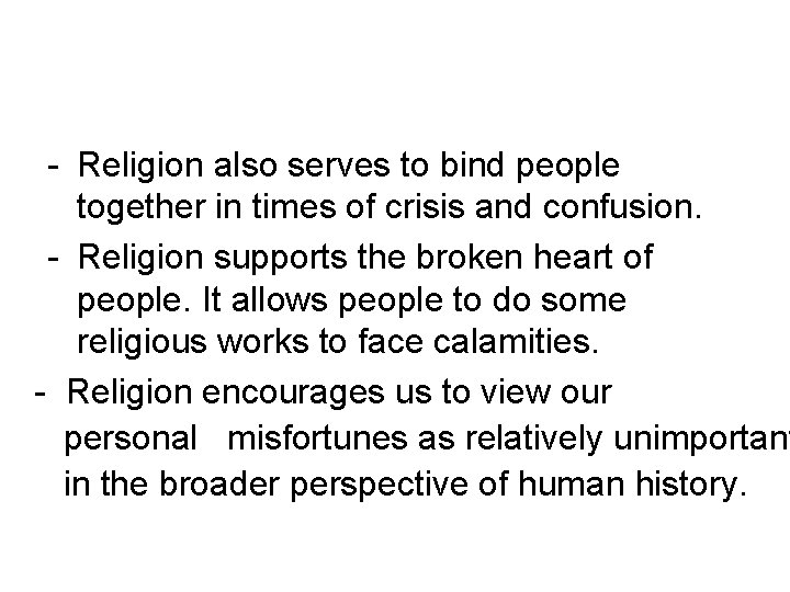 - Religion also serves to bind people together in times of crisis and confusion.