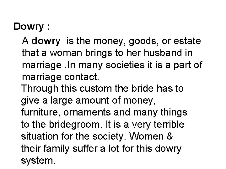 Dowry : A dowry is the money, goods, or estate that a woman brings