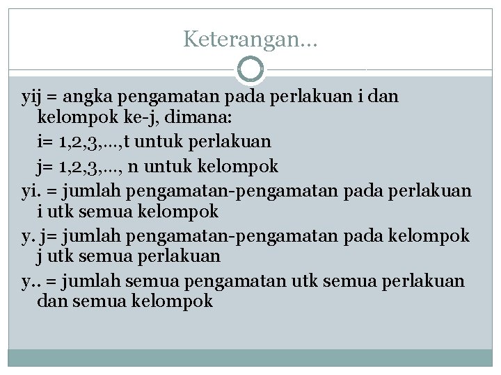 Keterangan… yij = angka pengamatan pada perlakuan i dan kelompok ke-j, dimana: i= 1,