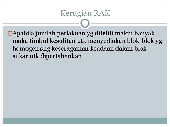 Kerugian RAK �Apabila jumlah perlakuan yg diteliti makin banyak maka timbul kesulitan utk menyediakan